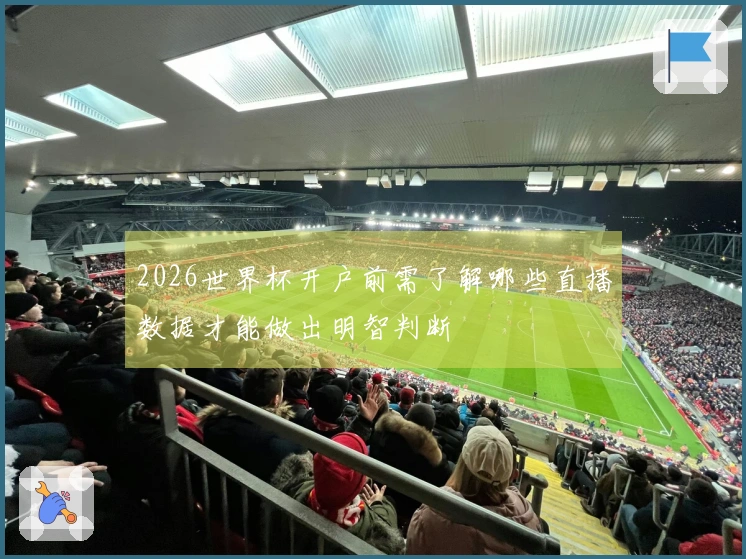 2026世界杯开户前需了解哪些直播数据才能做出明智判断