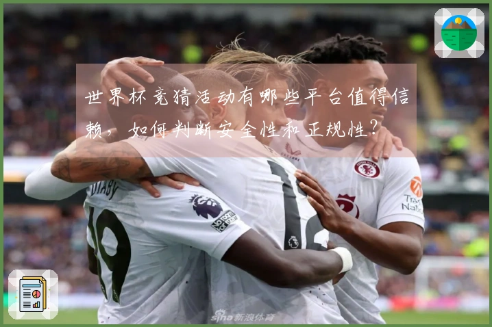 世界杯竞猜活动有哪些平台值得信赖，如何判断安全性和正规性？