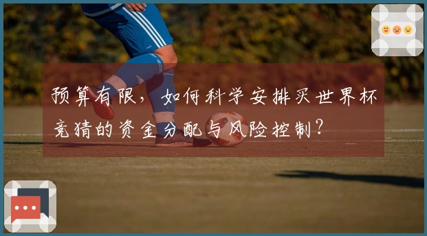 预算有限，如何科学安排买世界杯竞猜的资金分配与风险控制？