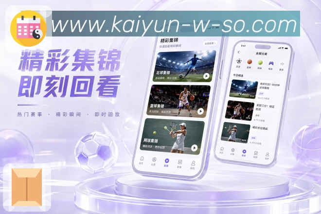 开云App亮点展示:碎片时间追赛、实时比分、关键事件与赛况摘要